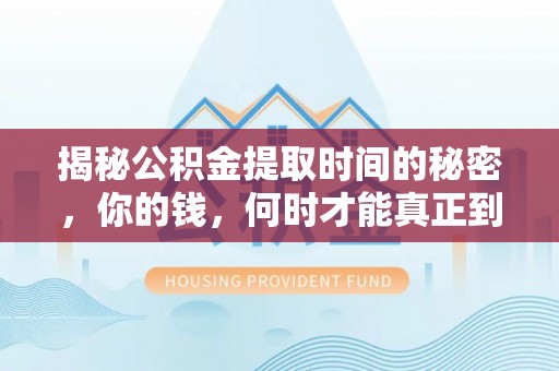 苏尼特左旗揭秘公积金提取时间的秘密，你的钱，何时才能真正到手？