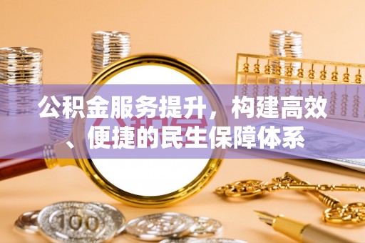 贵定公积金服务提升，构建高效、便捷的民生保障体系