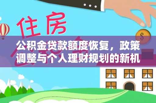 广汉公积金贷款额度恢复，政策调整与个人理财规划的新机遇