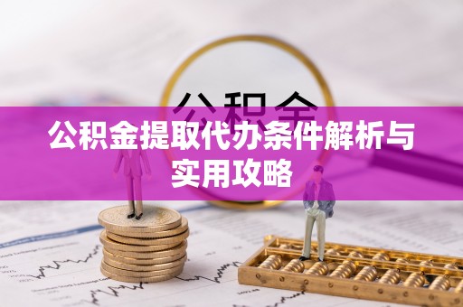 松原公积金提取代办条件解析与实用攻略