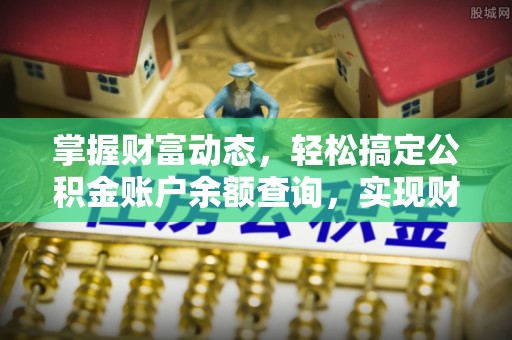 松原掌握财富动态，轻松搞定公积金账户余额查询，实现财务自由第一步