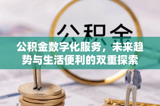 平泉公积金数字化服务，未来趋势与生活便利的双重探索