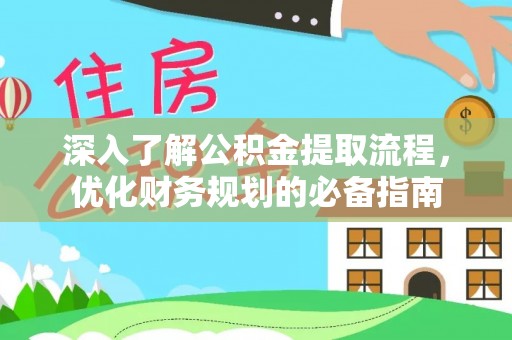 城固深入了解公积金提取流程，优化财务规划的必备指南