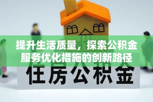 陇西提升生活质量，探索公积金服务优化措施的创新路径