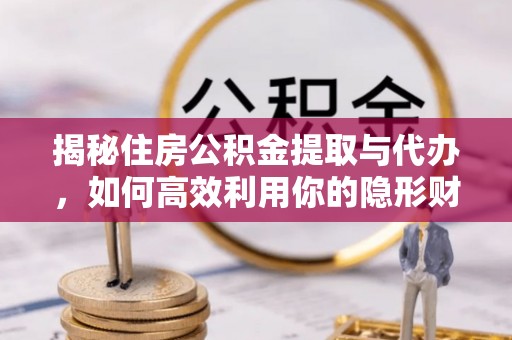 麦寮揭秘住房公积金提取与代办，如何高效利用你的隐形财富？