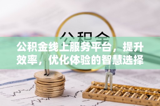 博湖公积金线上服务平台，提升效率，优化体验的智慧选择