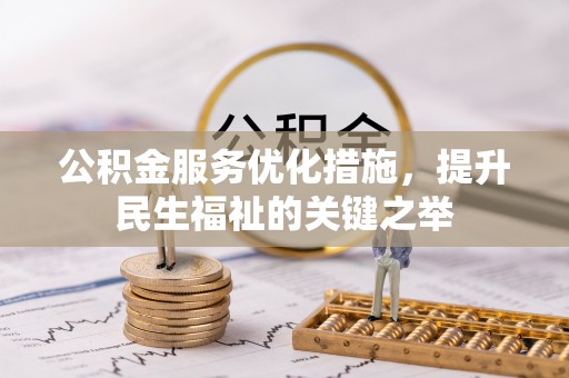 日照公积金服务优化措施，提升民生福祉的关键之举