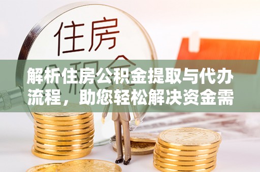 德保解析住房公积金提取与代办流程，助您轻松解决资金需求