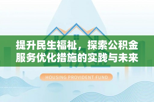 日照提升民生福祉，探索公积金服务优化措施的实践与未来