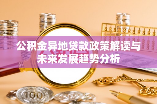 日照公积金异地贷款政策解读与未来发展趋势分析