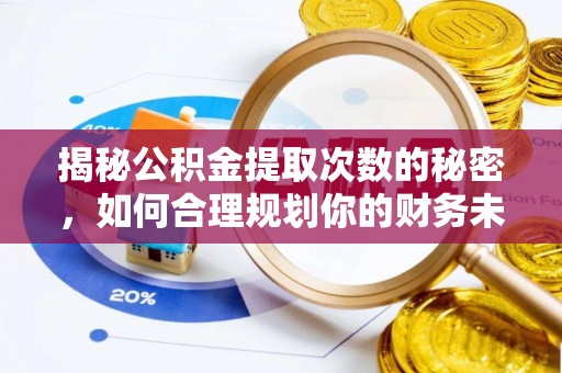 山城揭秘公积金提取次数的秘密，如何合理规划你的财务未来