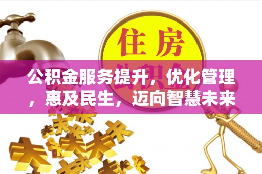 蒸湘公积金服务提升，优化管理，惠及民生，迈向智慧未来