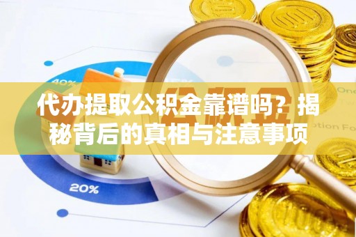 下陆代办提取公积金靠谱吗？揭秘背后的真相与注意事项