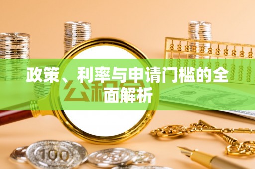 徽州政策、利率与申请门槛的全面解析