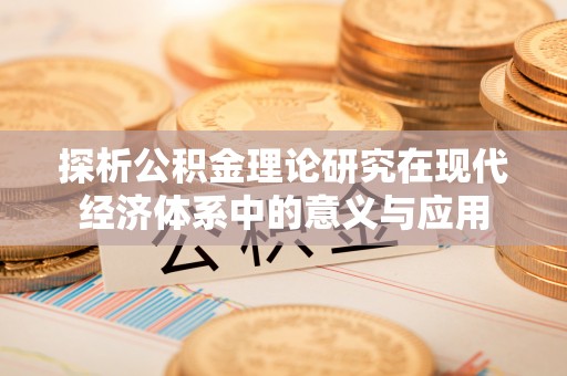 莲都探析公积金理论研究在现代经济体系中的意义与应用