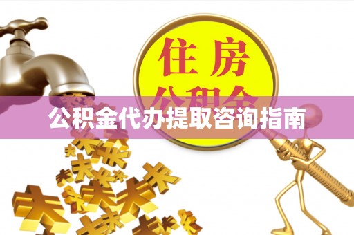 北竿公积金代办提取咨询指南