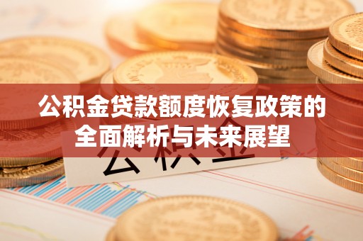 宁城公积金贷款额度恢复政策的全面解析与未来展望
