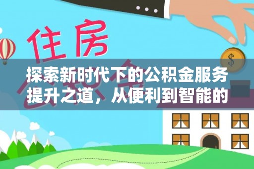 抚宁探索新时代下的公积金服务提升之道，从便利到智能的全面升级