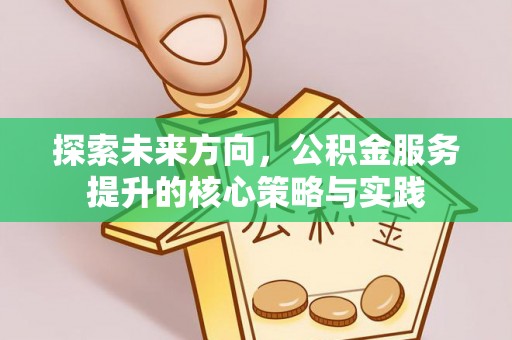 中堂探索未来方向，公积金服务提升的核心策略与实践