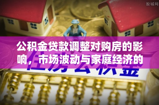 莲花公积金贷款调整对购房的影响，市场波动与家庭经济的新考量