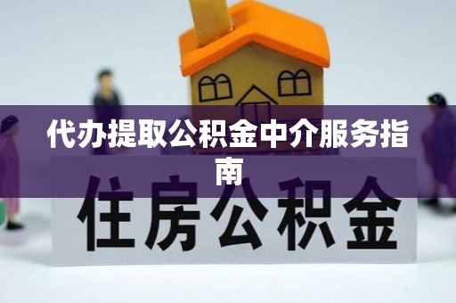 袁州代办提取公积金中介服务指南