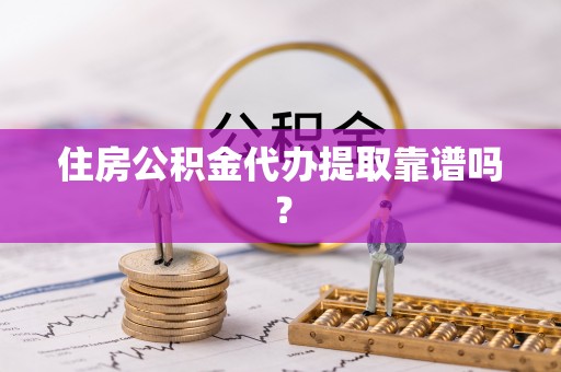 五峰住房公积金代办提取靠谱吗？