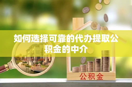 五峰如何选择可靠的代办提取公积金的中介