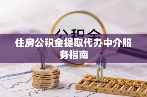 鞍山住房公积金提取代办中介服务指南