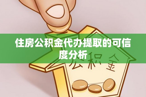 龙山住房公积金代办提取的可信度分析