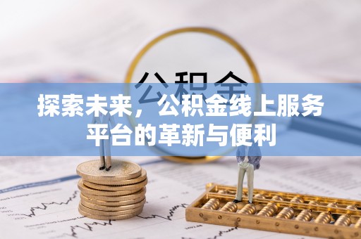 梁园探索未来，公积金线上服务平台的革新与便利