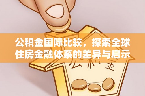 二道公积金国际比较，探索全球住房金融体系的差异与启示