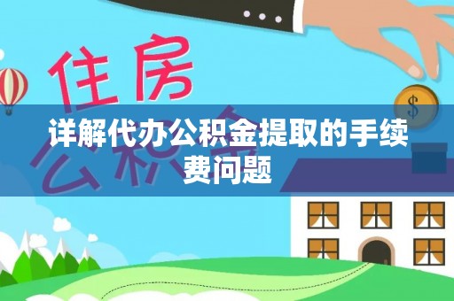 遂宁详解代办公积金提取的手续费问题