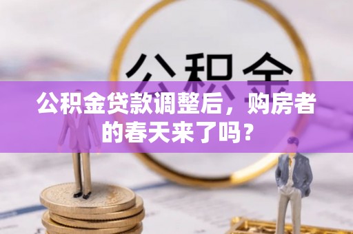 科尔沁公积金贷款调整后，购房者的春天来了吗？