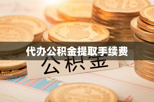 铜梁代办公积金提取手续费
