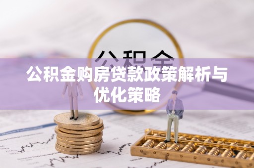 于都公积金购房贷款政策解析与优化策略
