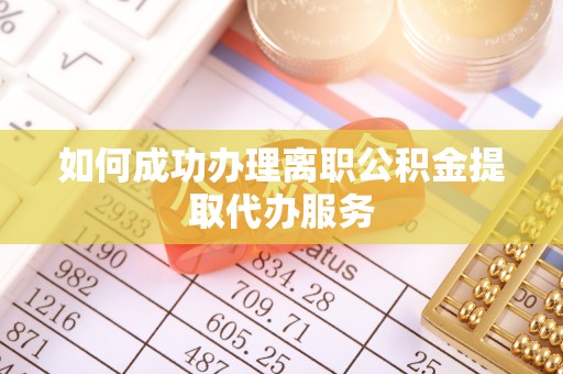 曲沃如何成功办理离职公积金提取代办服务