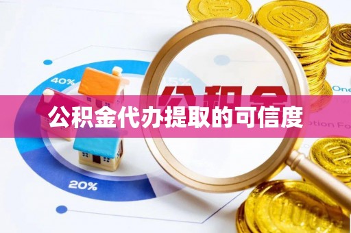 个旧公积金代办提取的可信度