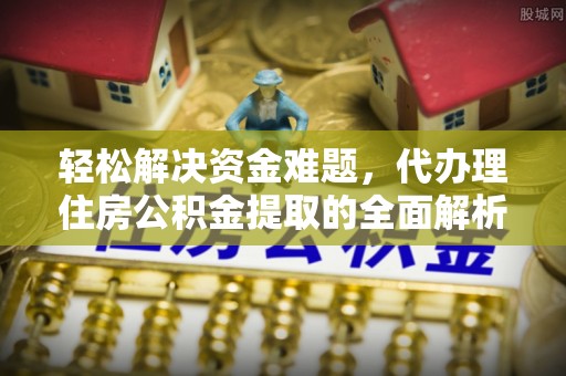 鹿邑轻松解决资金难题，代办理住房公积金提取的全面解析