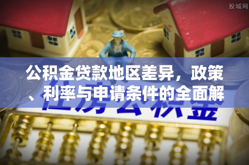 旗山公积金贷款地区差异，政策、利率与申请条件的全面解析