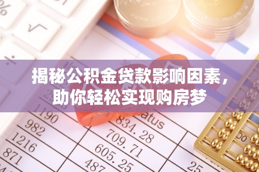 沣东揭秘公积金贷款影响因素，助你轻松实现购房梦