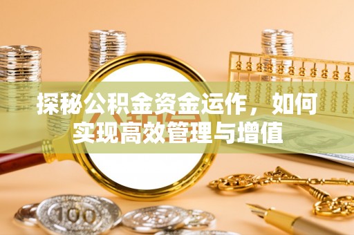 承德探秘公积金资金运作，如何实现高效管理与增值