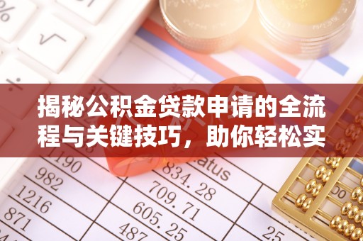 上犹揭秘公积金贷款申请的全流程与关键技巧，助你轻松实现购房梦想