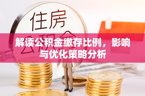 即墨解读公积金缴存比例，影响与优化策略分析