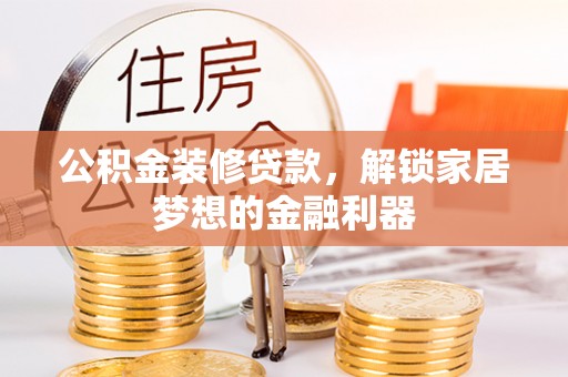 伊吾公积金装修贷款，解锁家居梦想的金融利器
