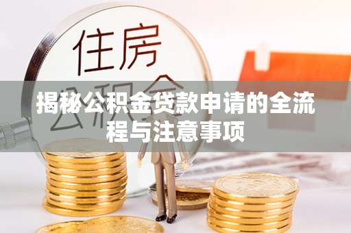 掇刀揭秘公积金贷款申请的全流程与注意事项