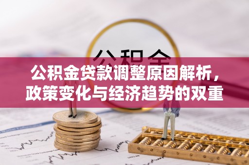 颍州公积金贷款调整原因解析，政策变化与经济趋势的双重影响