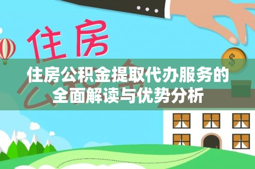 七星住房公积金提取代办服务的全面解读与优势分析