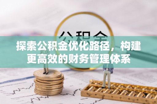 安义探索公积金优化路径，构建更高效的财务管理体系