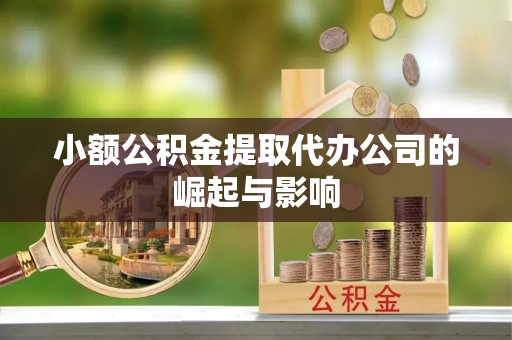 丰县小额公积金提取代办公司的崛起与影响