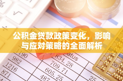 孙吴公积金贷款政策变化，影响与应对策略的全面解析